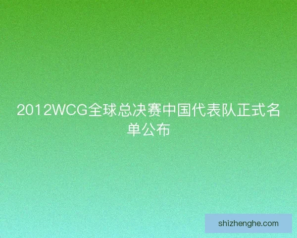 2012WCG全球总决赛中国代表队正式名单公布