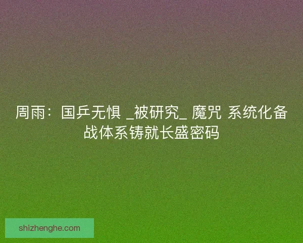 周雨：国乒无惧 _被研究_ 魔咒 系统化备战体系铸就长盛密码