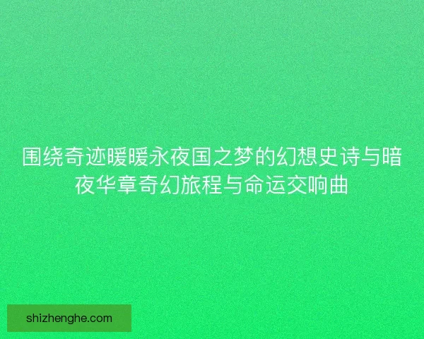 围绕奇迹暖暖永夜国之梦的幻想史诗与暗夜华章奇幻旅程与命运交响曲