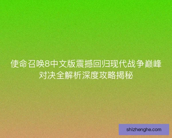 使命召唤8中文版震撼回归现代战争巅峰对决全解析深度攻略揭秘